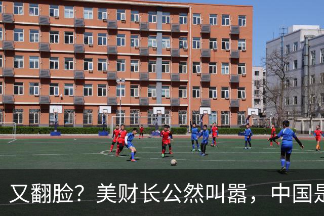 又翻脸？美财长公然叫嚣，中国是美国头号经济和军事双重威胁